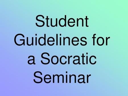 Student Guidelines for a Socratic Seminar