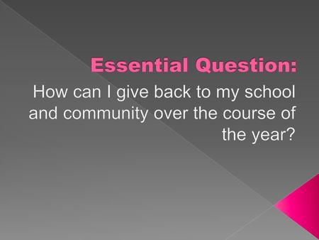 Essential Question: How can I give back to my school and community over the course of the year?