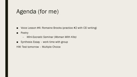 Agenda (for me) Voice Lesson #4: Romaine Brooks (practice #2 with CEI writing) Poetry Mini-Socratic Seminar (Woman With Kite) Synthesis Essay – work time.