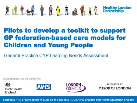 Pilots to develop a toolkit to support GP federation-based care models for Children and Young People General Practice CYP Learning Needs Assessment.