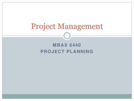 Project Management MBAX 6440 Project Planning.