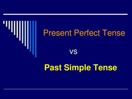 Present Perfect Tense vs Past Simple Tense.