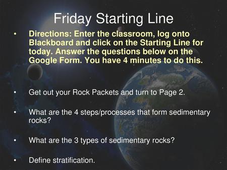 Friday Starting Line Directions: Enter the classroom, log onto Blackboard and click on the Starting Line for today. Answer the questions below on the Google.