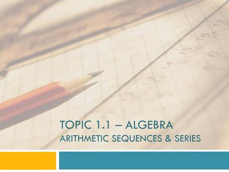 Topic 1.1 – algebra arithmetic sequences & series