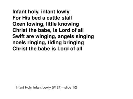 Infant holy, infant lowly For His bed a cattle stall