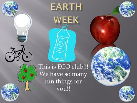 This is ECO club!!! We have so many fun things for you!!