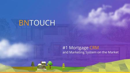 BNTOUCH #1 Mortgage CRM and Marketing System on the Market.