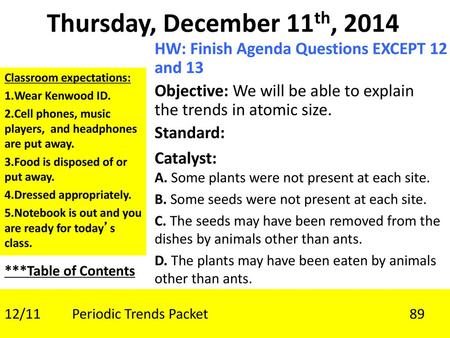 Thursday, December 11th, 2014 HW: Finish Agenda Questions EXCEPT 12 and 13 Objective: We will be able to explain the trends in atomic size. Standard: