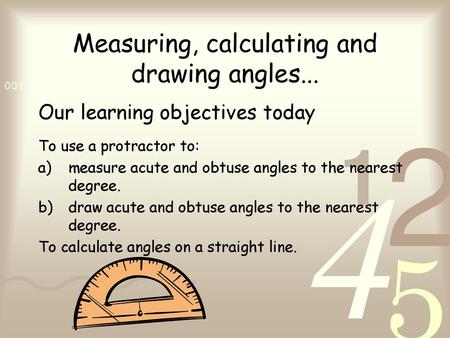 Measuring, calculating and drawing angles...