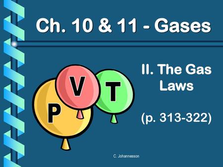 Ch. 10 & 11 - Gases II. The Gas Laws (p. 313-322) P V T C. Johannesson.