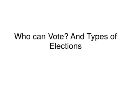 Who can Vote? And Types of Elections