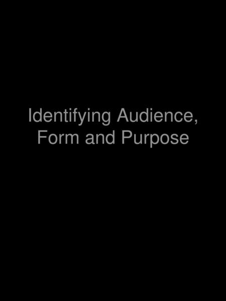 Identifying Audience, Form and Purpose