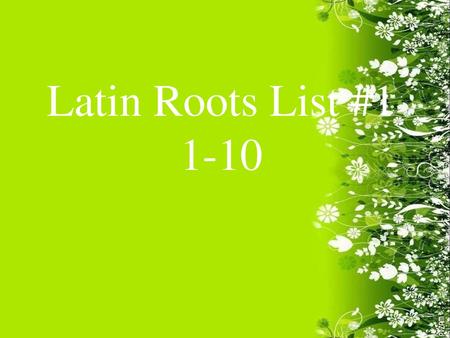 Latin Roots List #1 1-10.