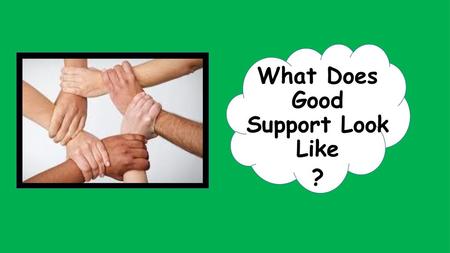 What Does Good Support Look Like ?