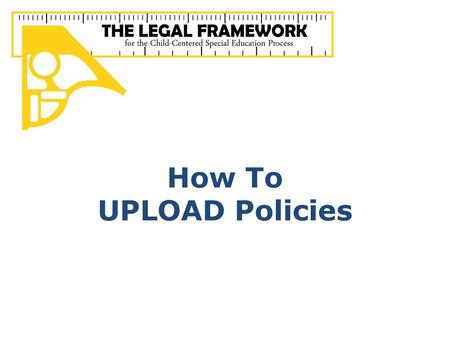 How To UPLOAD Policies.