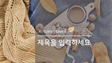 AUTUMN LEAVES 제목을 입력하세요.