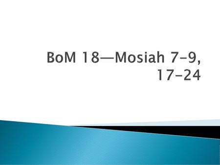 BoM 18—Mosiah 7-9, 17-24.