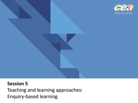 Session 5 Teaching and learning approaches: Enquiry-based learning