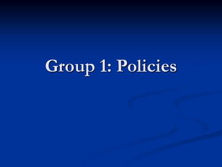 Group 1: Policies.