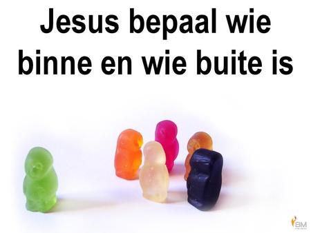 Jesus bepaal wie binne en wie buite is