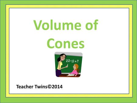 Volume of Cones Teacher Twins©2014.