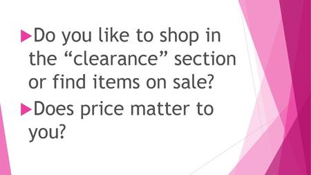 Do you like to shop in  the “clearance” section  or find items on sale?