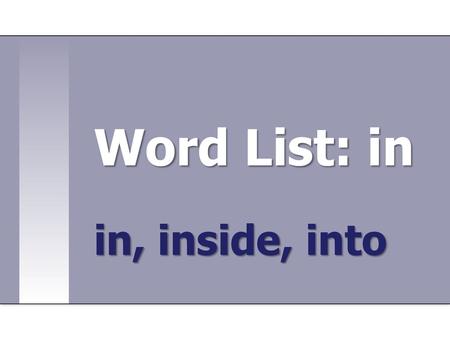 Word List: in in, inside, into