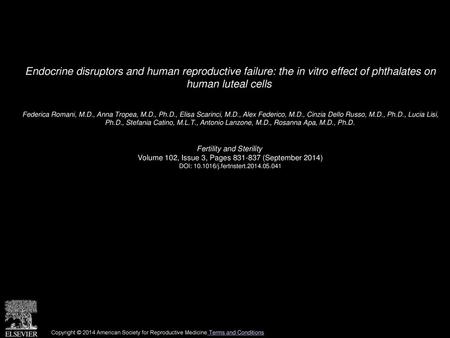 Endocrine disruptors and human reproductive failure: the in vitro effect of phthalates on human luteal cells  Federica Romani, M.D., Anna Tropea, M.D.,