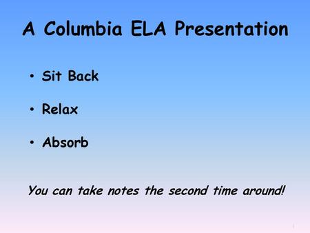 A Columbia ELA Presentation You can take notes the second time around!