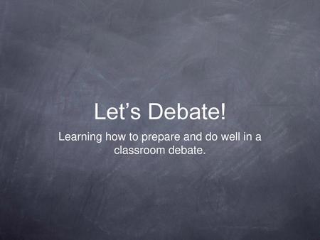 Learning how to prepare and do well in a classroom debate.