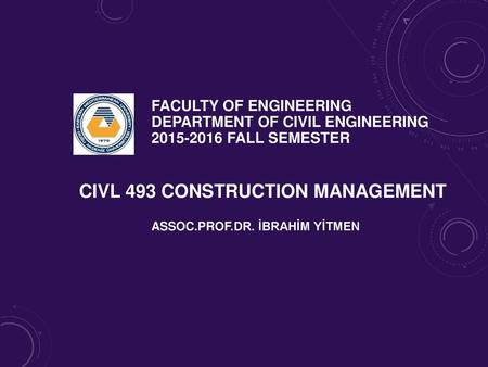 CIVL 493 CONSTRUCTION MANAGEMENT