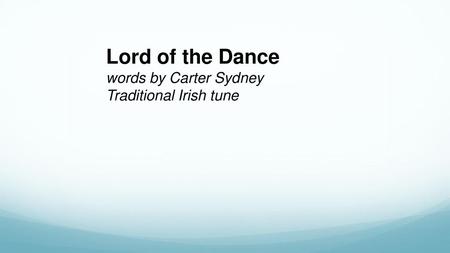 Lord of the Dance words by Carter Sydney Traditional Irish tune.