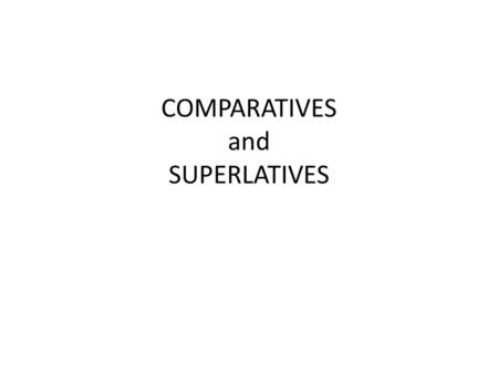 COMPARATIVES and SUPERLATIVES