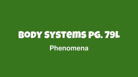 Body Systems pg. 79L Phenomena.