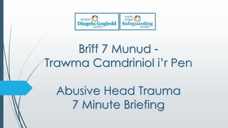 1. BETH YDYW? WHAT IS IT? Mae Trawma Camdriniol i’r Pen (AHT), a elwir hefyd yn Syndrom Baban wedi’i Ysgwyd (SBS), yn ffurf ddifrifol o gam- drin.