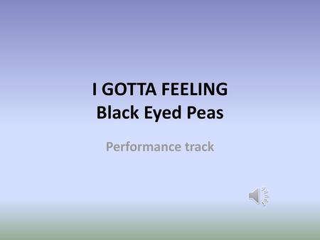 I GOTTA FEELING Black Eyed Peas