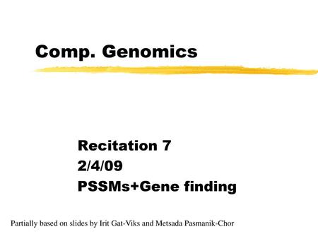 Recitation 7 2/4/09 PSSMs+Gene finding