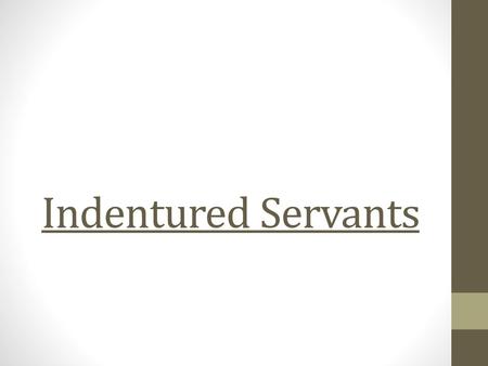 Indentured Servants.