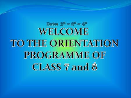 WELCOME TO THE ORIENTATION PROGRAMME OF CLASS 7 and 8