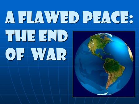 A Flawed Peace: The End of War