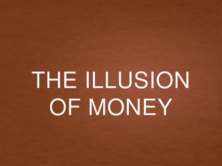 The Illusion of money.