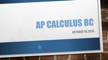 AP Calculus BC October 10, 2016.