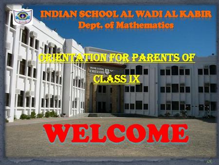 WELCOME Orientation for parents of Class IX