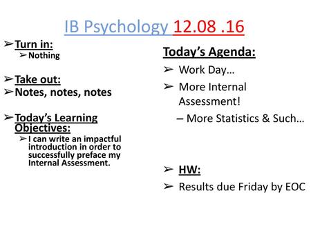 IB Psychology Today’s Agenda: Turn in: Work Day… Take out: