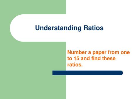 Number a paper from one to 15 and find these ratios.