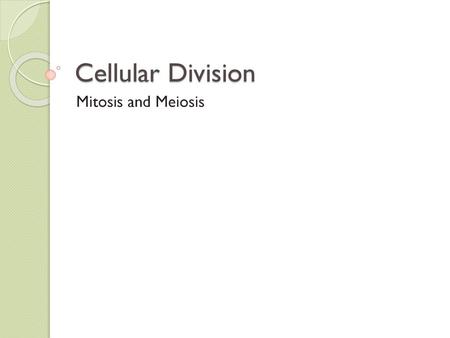 Cellular Division Mitosis and Meiosis.