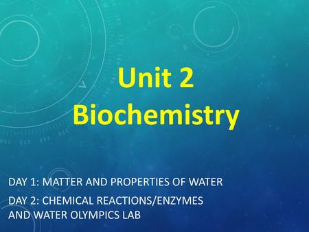 Unit 2 Biochemistry Day 1: Matter and Properties of Water