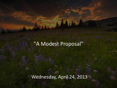 A Modest Proposal Wednesday, April 24, 2013.