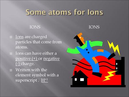 Some atoms for Ions IONS IONS