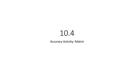 Accuracy Activity: Matrix